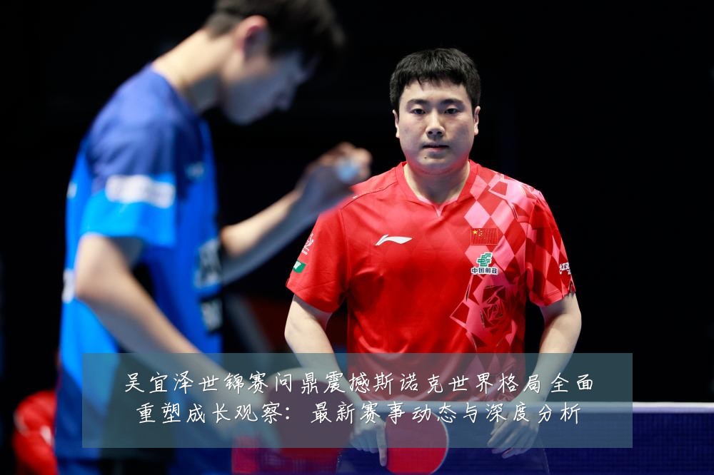 吴宜泽世锦赛问鼎震撼斯诺克世界格局全面重塑成长观察：最新赛事动态与深度分析